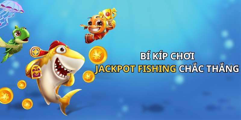 Bí kíp chơi Jackpot Fishing luôn thắng