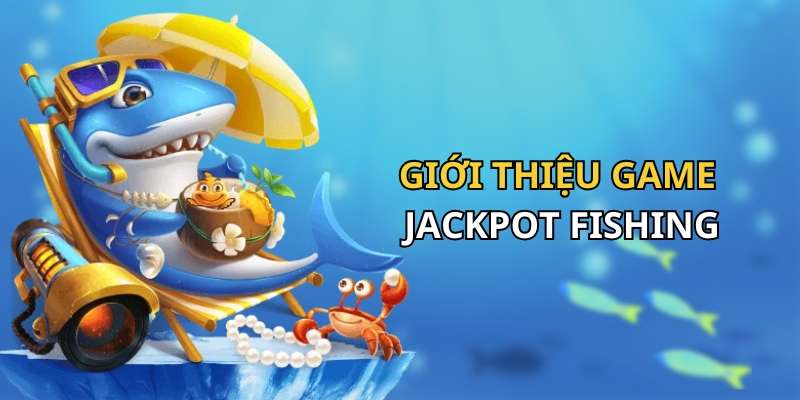 Tìm hiểu về trò chơi Jackpot Fishing