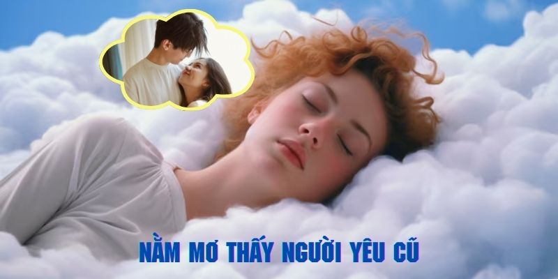 ý nghĩa việc nằm mơ thấy người yêu cũ