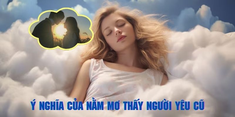 Tìm hiểu về ý nghĩa của giấc mơ thấy người yêu cũ chi tiết