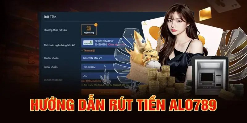 Hướng dẫn cụ thể quy trình rút tiền tại nhà cái Alo789