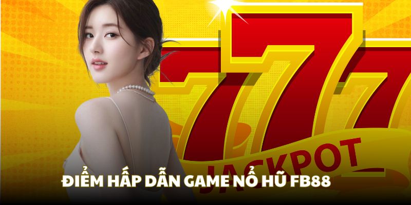 Những ưu điểm của game nổ hũ tiền mặt uy tín 